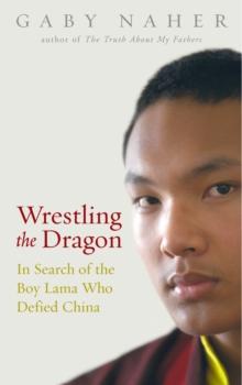 Wrestling The Dragon : In search of the Tibetan lama who defied China