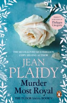 Murder Most Royal : (The Tudor saga: book 5): an unmissable story of bewitchment and betrayal from the undisputed Queen of British historical fiction