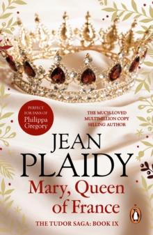 Mary, Queen of France : the inspiring and moving story of a celebrated beauty and ultimate royal rebel from the queen of British historical fiction