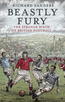 Beastly Fury : The Strange Birth Of British Football