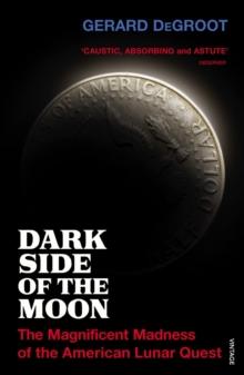 Dark Side of the Moon : The Magnificent Madness of the American Lunar Quest