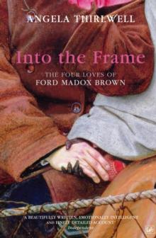 Into The Frame : The Four Loves of Ford Madox Brown