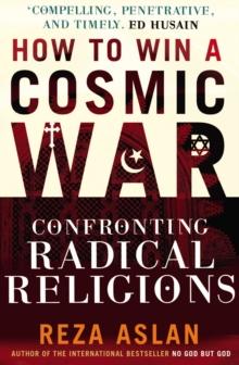 How to Win a Cosmic War : Confronting Radical Religion