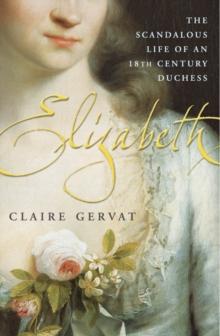 Elizabeth : The Scandalous Life of an 18th Century Duchess