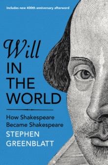 Will In The World : How Shakespeare Became Shakespeare