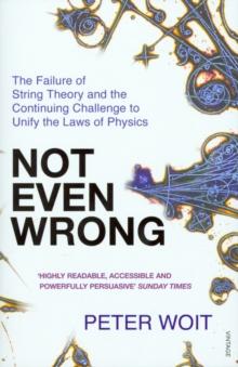 Not Even Wrong : The Failure of String Theory and the Continuing Challenge to Unify the Laws of Physics