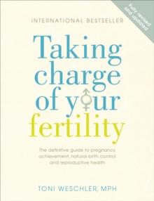 Taking Charge Of Your Fertility : The Definitive Guide to Natural Birth Control, Pregnancy Achievement and Reproductive Health