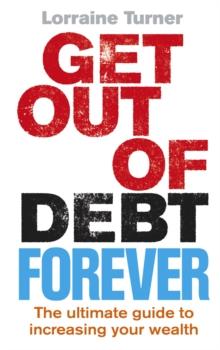 Get Out of Debt Forever : The ultimate guide if you want to take control of your finances, clear debts and increase your wealth