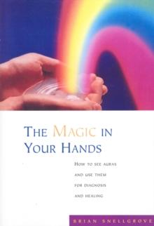 The Magic In Your Hands : How to See Auras and Use Them for Diagnosis and Healing