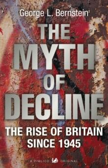 The Myth Of Decline : The Rise of Britain Since 1945