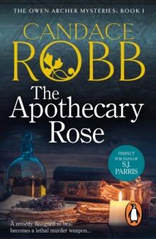 The Apothecary Rose : (The Owen Archer Mysteries: book I): a captivating and enthralling medieval murder mystery set in York   a real page-turner!