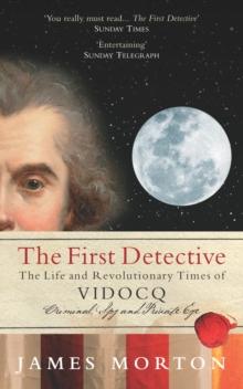 The First Detective : The Life and Revolutionary Times of Vidocq