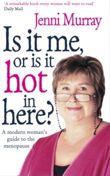 Is It Me Or Is It Hot In Here? : A modern woman's guide to the menopause