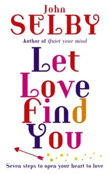 Let Love Find You : Seven steps to open your heart to love