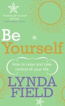 Be Yourself : How to relax and take control of your life