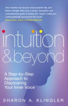 Intuition And Beyond : A Step-by-Step Approach to Discovering the Voice of Your Spirit