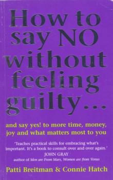 How To Say No Without Feeling Guilty ... : and say yes! to more time, money, joy and what matters most to you