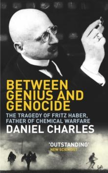 Between Genius And Genocide : The Tragedy of Fritz Haber, Father of Chemical Warfare