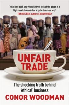 Unfair Trade : The shocking truth behind ethical business