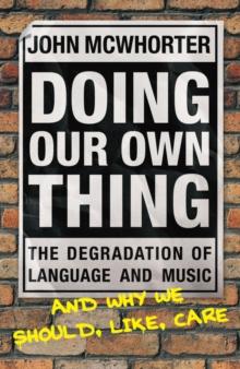 Doing Our Own Thing : The Degradation of Language and Music and Why We Should, Like, Care