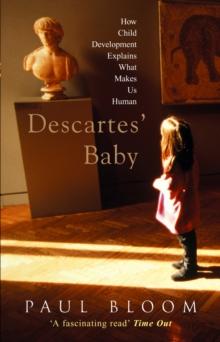 Descartes' Baby : How Child Development Explains What Makes Us Human