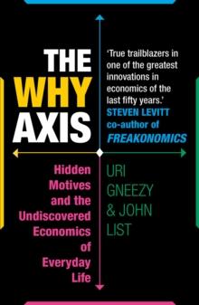 The Why Axis : Hidden Motives and the Undiscovered Economics of Everyday Life