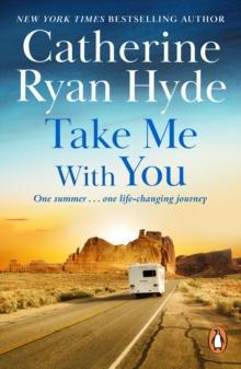 Take Me With You : a moving story about one summer, one journey, and an unforgettable friendship, from Richard & Judy bestseller Catherine Ryan Hyde