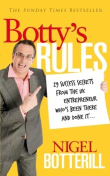 Botty's Rules : 29 Success Secrets From the UK Entrepreneur Who's Been There and Done it...