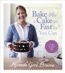 Bake Me a Cake as Fast as You Can : Over 100 super easy, fast and delicious recipes