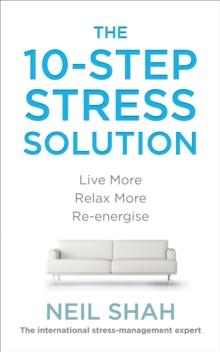 The 10-Step Stress Solution : Live More, Relax More, Re-energise