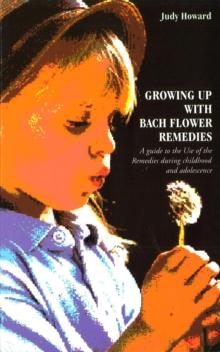 Growing Up With Bach Flower Remedies : A Guide to the Use of the Remedies During Childhood and Adolescence