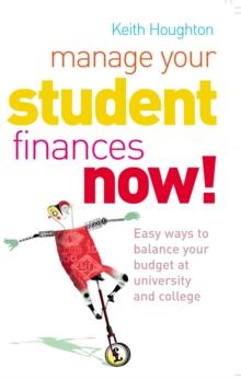 Manage Your Student Finances Now! : Balancing the Budget at University and College