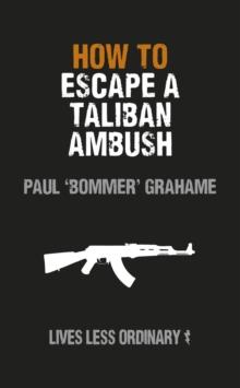 How to Escape a Taliban Ambush : Lives Less Ordinary