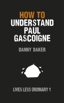 How to Understand Paul Gascoigne : Lives Less Ordinary