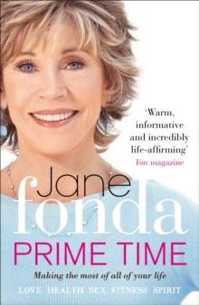 Prime Time : Love, Health, Sex, Fitness, Friendship, Spirit; Making the Most of All of Your Life