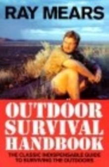 Ray Mears Outdoor Survival Handbook : A Guide to the Materials in the Wild and How To Use them for Food, Warmth, Shelter and Navigation