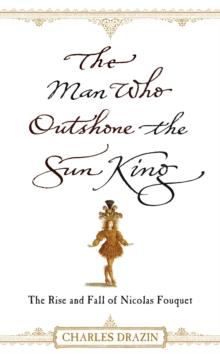 The Man Who Outshone The Sun King