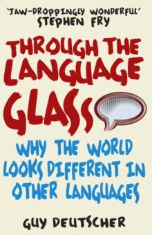 Through the Language Glass : Why The World Looks Different In Other Languages