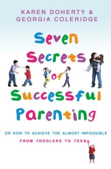 Seven Secrets Of Successful Parenting : Or How to Achieve the Almost Impossible