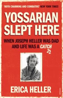 Yossarian Slept Here : When Joseph Heller was Dad and Life was a Catch-22