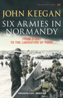 Six Armies In Normandy : From D-Day to the Liberation of Paris June 6th-August 25th,1944