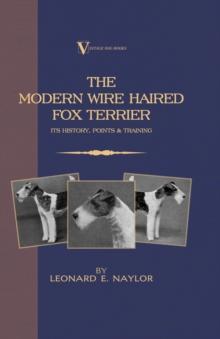 The Modern Wire Haired Fox Terrier - Its History, Points & Training (A Vintage Dog Books Breed Classic) : Vintage Dog Books