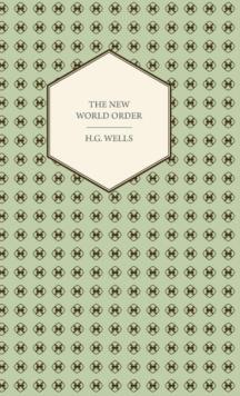 The New World Order - Whether It Is Attainable, How It Can Be Attained, and What Sort of World a World at Peace Will Have to Be