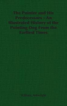 The Pointer and His Predecessors: An Illustrated History of the Pointing Dog from the Earliest Times