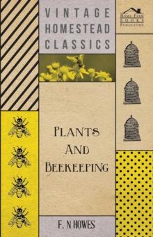 Plants and Beekeeping - An Account of Those Plants, Wild and Cultivated, of Value to the Hive Bee, and for Honey Production in the British Isles