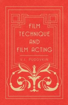 Film Technique and Film Acting : The Cinema Writings of V.I. Pudovkin