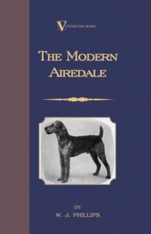 The Modern Airedale Terrier: With Instructions for Stripping the Airedale and Also Training the Airedale for Big Game Hunting. (A Vintage Dog Books Breed Classic)