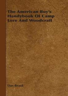 The American Boy's Handybook Of Camp Lore And Woodcraft