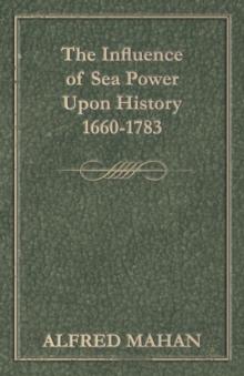 The Influence of Sea Power Upon History, 1660-1783