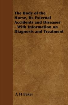 The Body of the Horse, Its External Accidents and Diseases - With Information on Diagnosis and Treatment